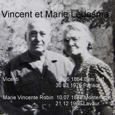 Vincenti LEDESMA
n� le 4 Juin 1864 � BENI-SAF
d�c�d� le 30 Mars 1976 � PARISOT

Marie Vicente ROBIN
n�e le 10 Juillet 1888 � MONTENOTTE
d�c�d�e le 21 D�cembre 1985 � LAVAUR